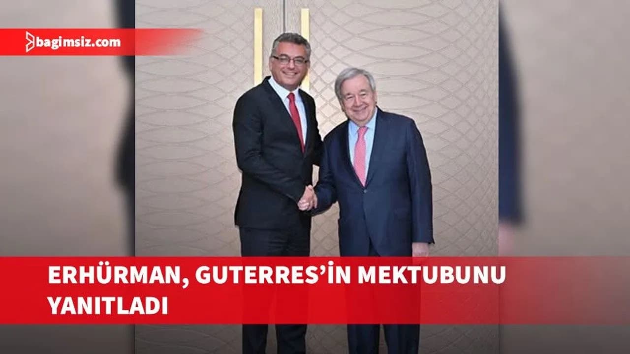 Erhürman, Guterres'in Rum tarafının engellemelerine ilişkin mektubunu yanıtladığını belirtti