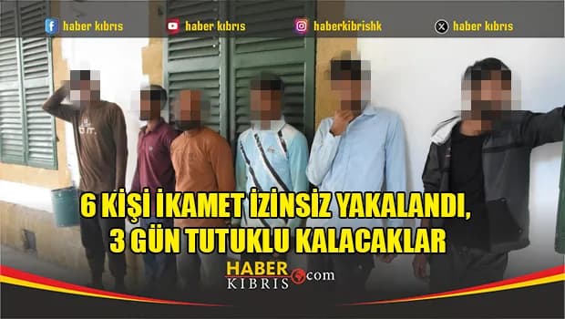 6 kişi ikamet izinsiz yakalandı, 3 gün tutuklu kalacaklar