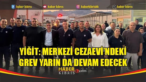 Yiğit: Merkezi Cezaevi’ndeki grev yarın da devam edecek