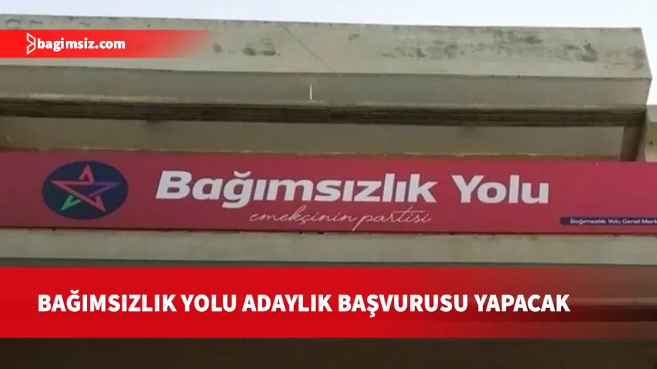 Bağımsızlık Yolu yarın YSK’ya adaylık başvurusunu yapacak