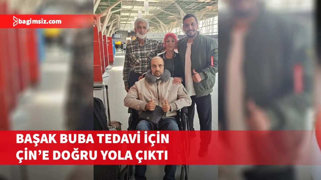 Başak Buba, ilik kanseri tedavisi için Çin'e doğru yola çıktı