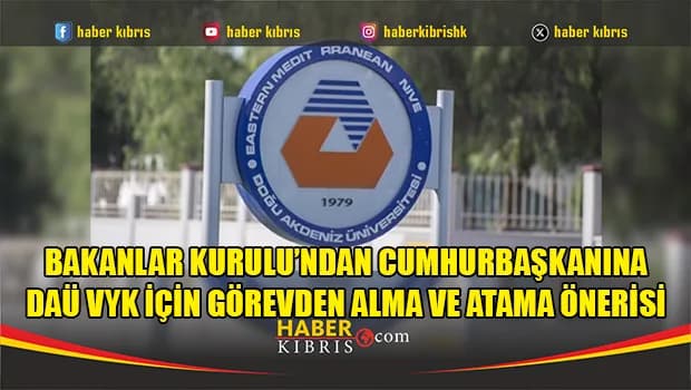 Bakanlar Kurulu’ndan Cumhurbaşkanına DAÜ VYK için görevden alma ve atama önerisi