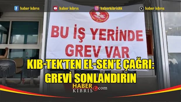 Kıb-Tek’ten EL-SEN’e çağrı: Grevi sonlandırın