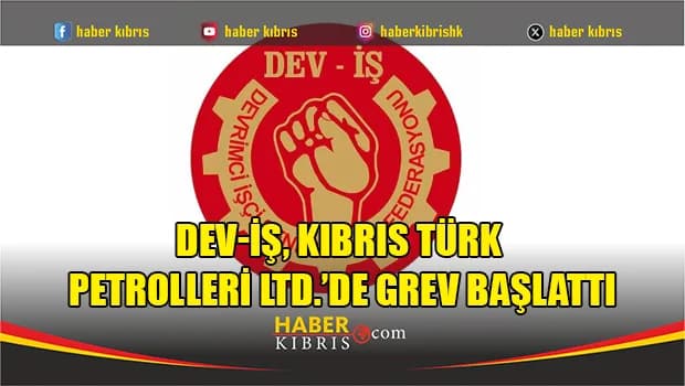 DEV-İŞ, Kıbrıs Türk Petrolleri Ltd.’de grev başlattı