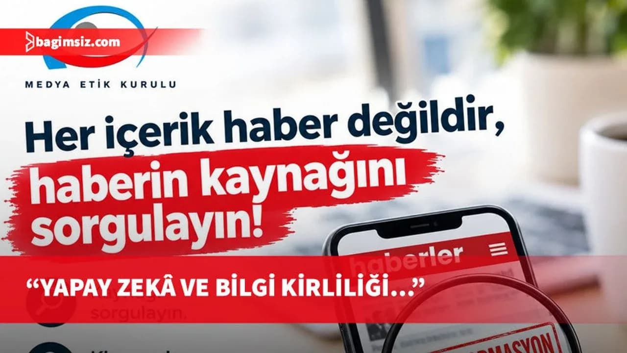 Medya Etik Kurulu: Her içerik haber değildir, haberin kaynağını sorgulayın