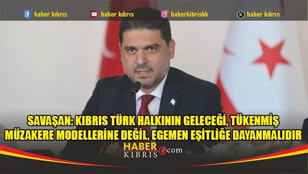 Savaşan: Kıbrıs Türk Halkının Geleceği, Tükenmiş Müzakere Modellerine Değil, Egemen Eşitliğe Dayanmalıdır