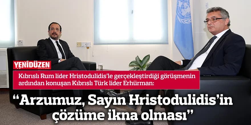 “Arzumuz, Sayın Hristodulidis’in çözüme ikna olması”