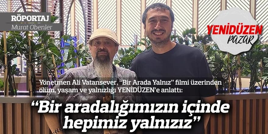 Bir aradalığımızın içinde yalnızlığın, yalnızlık içinde de bir aradalığımızın filmi