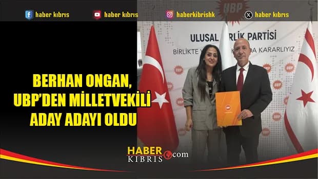 Berhan Ongan, UBP’den milletvekili aday adayı oldu