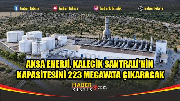 Aksa Enerji, Kalecik Santrali'nin kapasitesini 223 megavata çıkaracak