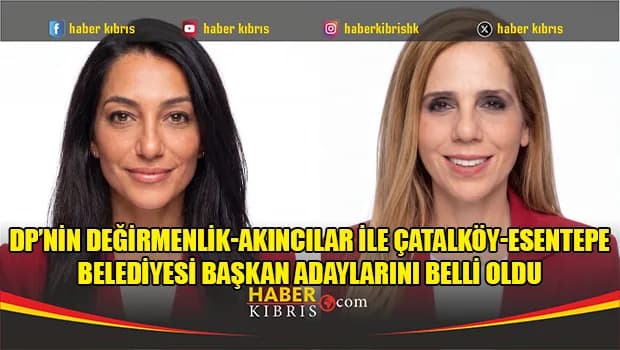 DP’nin Değirmenlik-Akıncılar ile Çatalköy-Esentepe Belediyesi başkan adaylarını belli oldu
