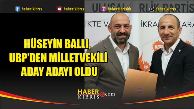 Hüseyin Ballı, UBP’den milletvekili aday adayı oldu