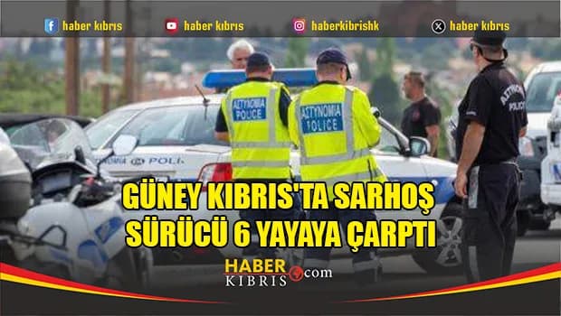 Güney Kıbrıs'ta sarhoş sürücü 6 yayaya çarptı