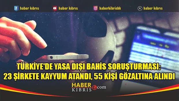 Türkiye'de yasa dışı bahis soruşturması: 23 şirkete kayyum atandı, 55 kişi gözaltına alındı