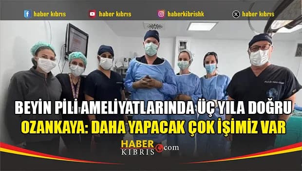 Ozankaya: Beyin pili ameliyatlarında üç yıla yaklaşıyoruz