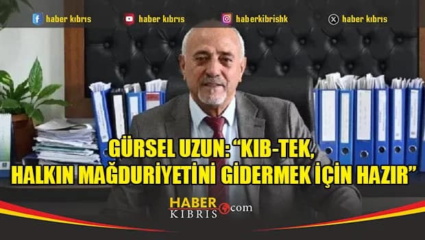 Gürsel Uzun: “KIB-TEK, halkın mağduriyetini gidermek için hazır”