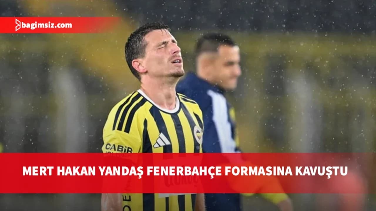 Mert Hakan Yandaş aylar sonra sahalara döndü