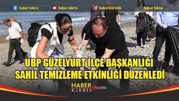 UBP Güzelyurt İlçe Başkanlığı sahil temizleme etkinliği düzenledi