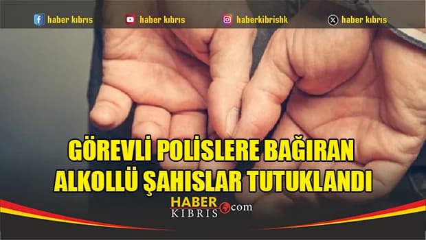 Görevli polislere bağıran alkollü şahıslar tutuklandı