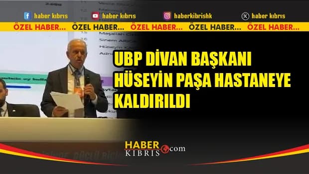 UBP Divan Başkanı Hüseyin Paşa hastaneye kaldırıldı