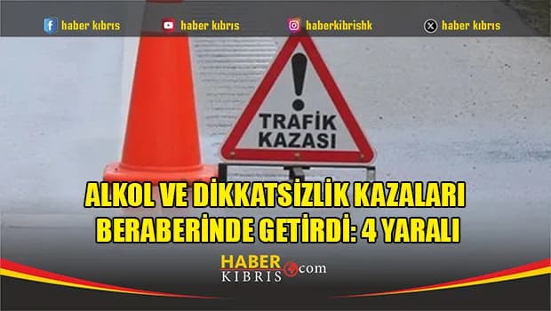 Alkol ve dikkatsizlik kazaları beraberinde getirdi: 4 yaralı