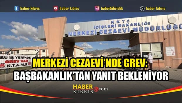 Merkezi Cezaevi’nde grev: Başbakanlık'tan yanıt bekleniyor