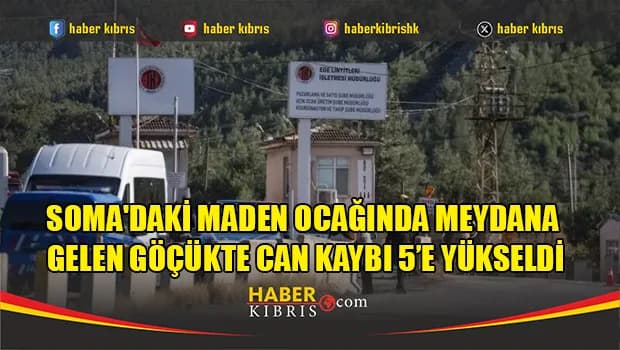 Soma'daki maden ocağında meydana gelen göçükte can kaybı 5’e yükseldi