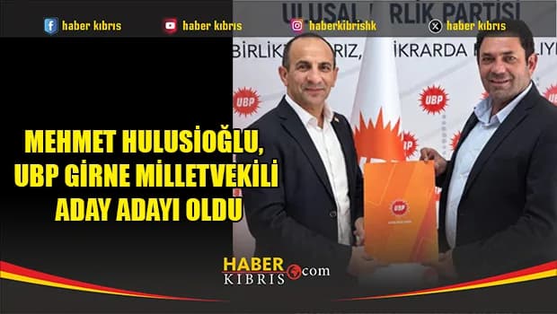 Mehmet Hulusioğlu, UBP Girne milletvekili aday adayı oldu