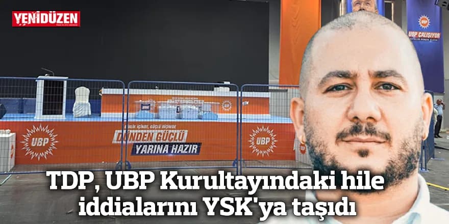 TDP, UBP Kurultayındaki hile iddialarını YSK'ya taşıdı