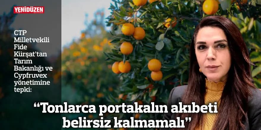 “Tonlarca portakalın akıbeti belirsiz kalmamalı”
