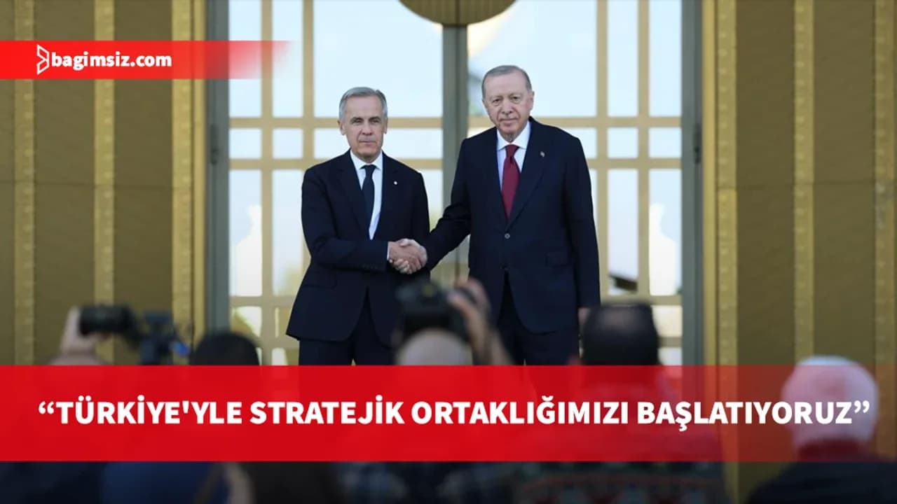 Kanada Başbakanı Carney: Türkiye'yle stratejik ortaklığımızı başlatıyoruz