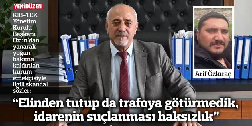 "Elinden tutup da trafoya götürmedik, idarenin suçlanması haksızlık"