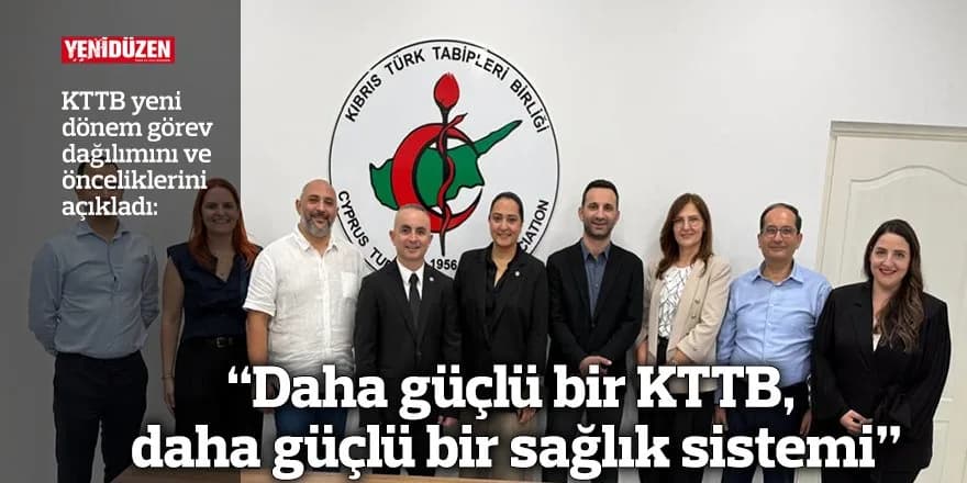 “Daha güçlü bir KTTB, daha güçlü bir sağlık sistemi”