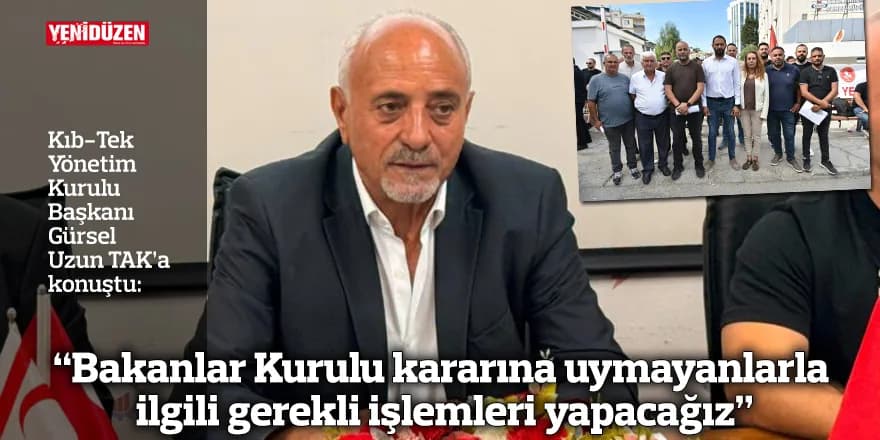 “Bakanlar Kurulu kararına uymayanlarla ilgili gerekli işlemleri yapacağız”