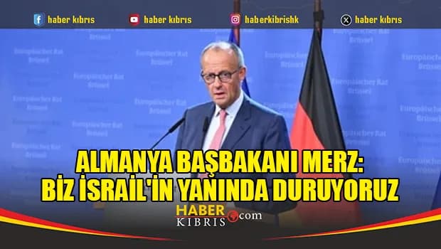 Almanya Başbakanı Merz: Biz İsrail'in yanında duruyoruz