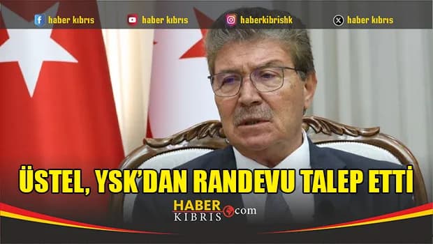 Üstel, YSK’dan randevu talep etti