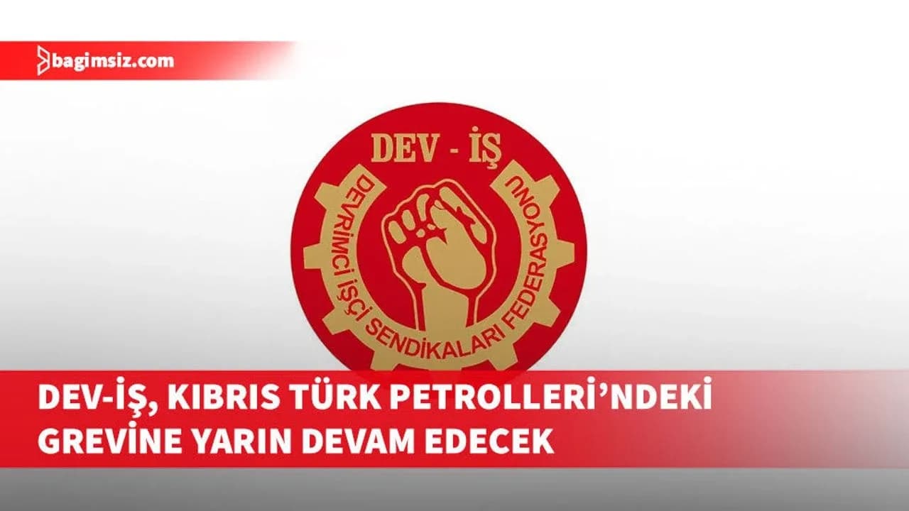 DEV-İŞ, Kıbrıs Türk Petrolleri’nde başlattığı grevine yarın da devam edecek
