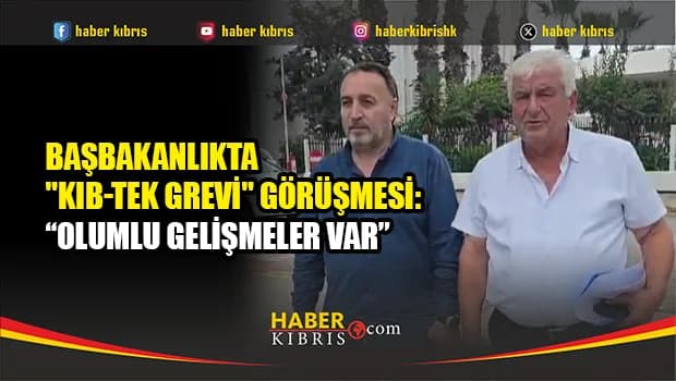 Başbakanlıkta "Kıb-Tek'' Görüşmesi: Olumlu Gelişmeler Var