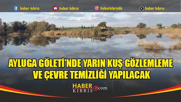 Ayluga Göleti'nde yarın kuş gözlemleme ve çevre temizliği yapılacak