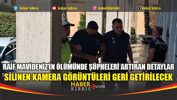Raif Mavideniz’in Ölümünde Şüpheleri Artıran Detaylar: Silinen Kamera Görüntüleri Geri Getirilecek