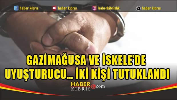 Gazimağusa ve İskele’de uyuşturucu… İki kişi tutuklandı
