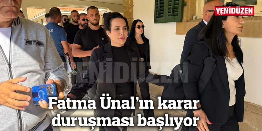 Fatma Ünal’ın karar duruşması başlıyor