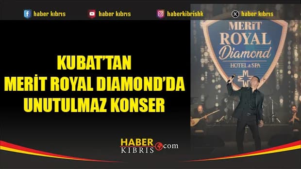 Kubat’tan Merit Royal Dıamond’da unutulmaz konser