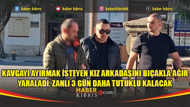 Kavgayı ayırmak isteyen kız arkadaşını bıçakla ağır yaraladı: Zanlı 3 gün daha tutuklu kalacak
