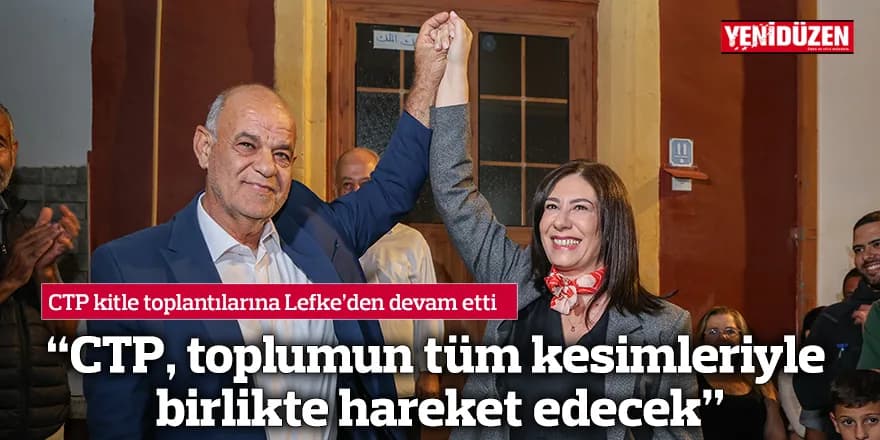 “CTP, toplumun tüm kesimleriyle birlikte hareket edecek”