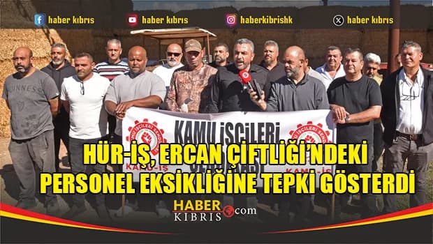 Hür-İş, Ercan Çiftliği’ndeki personel eksikliğine tepki gösterdi