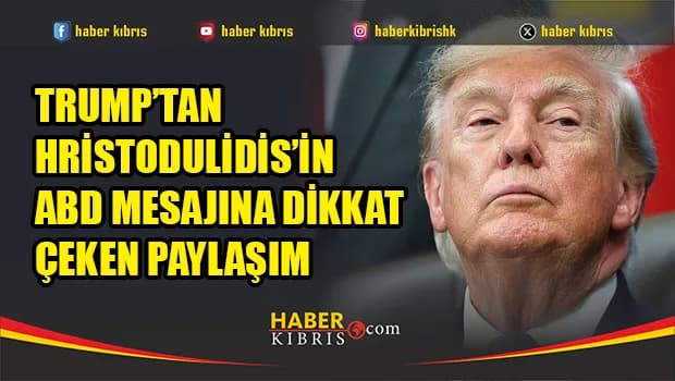 Trump, Hristodulidis’in ABD ile ilişkiler açıklamasını öne çıkardı