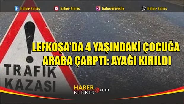 Lefkoşa’da 4 yaşındaki çocuğa araba çarptı: Ayağı kırıldı