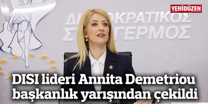 DISI lideri Annita Demetriou başkanlık yarışından çekildi