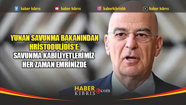 Yunan Savunma Bakanından Hristodulidis’e: Savunma kabiliyetlerimiz her zaman emrinizde